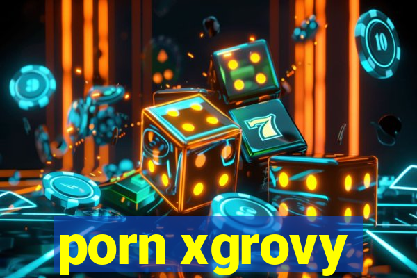 porn xgrovy